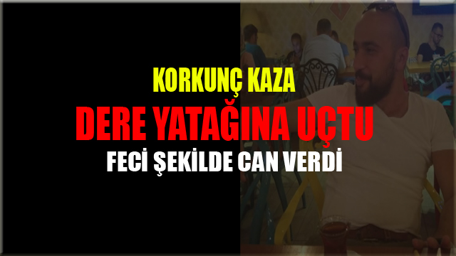 Köprüden Dere Yatağına Uçtu Feci Şekilde Can Verdi.